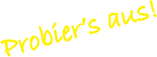 Probier’s aus!